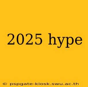 2025 hype