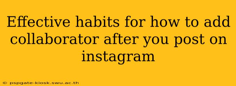 Effective habits for how to add collaborator after you post on instagram