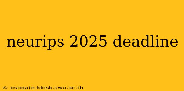 neurips 2025 deadline