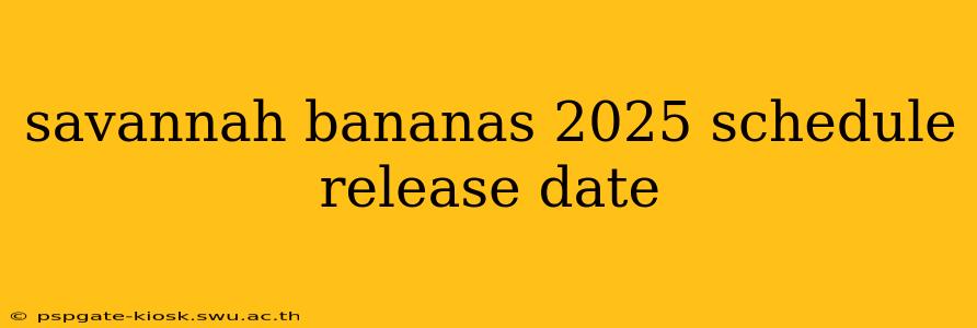 savannah bananas 2025 schedule release date