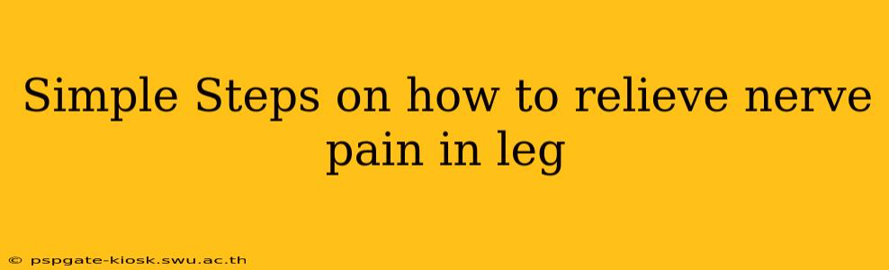 Simple Steps on how to relieve nerve pain in leg