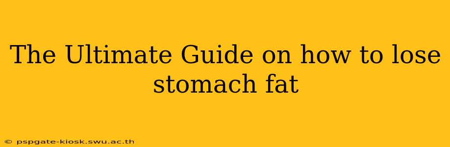 The Ultimate Guide on how to lose stomach fat